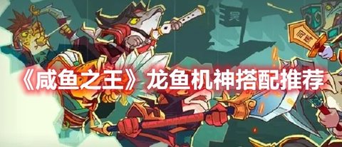 《咸鱼之王》“龙鱼·机神”搭配推荐分享