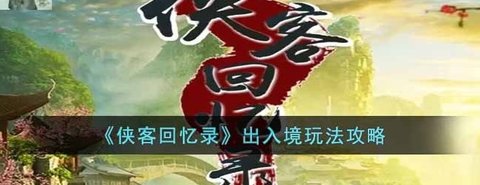 《侠客回忆录》出入境的玩法解析