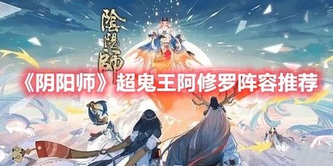 《阴阳师》“超鬼王”阿修罗阵容推荐分享