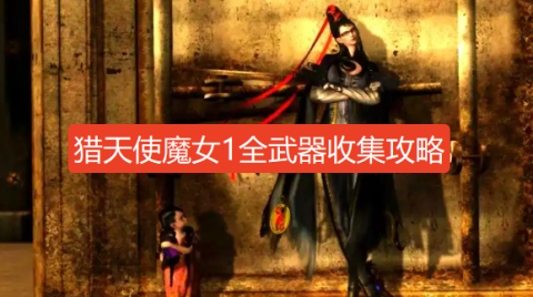 猎天使魔女全武器收集-猎天使魔女1全部武器怎么获得
