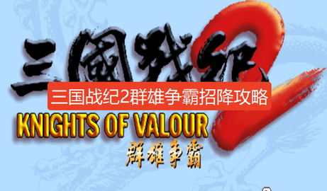 三国战纪2群雄争霸招降武将攻略大全-三国战纪2群雄争霸降将怎么解锁