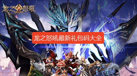 龙之怒吼兑换码大全-龙之怒吼礼包激活码是多少